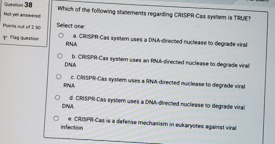 Question 38 Which of the following statements regarding CRISPR-Cas system is TRUE? Not yet answered Points out of 2.50 Select