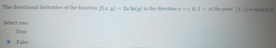 The directional derivative of the function f(x, y) = 2x In(y) in the direction v =< 0,1 > at the point (1,1) is equal to 2. S
