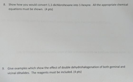 8. Show how you would convert 1,1-dichlorohexane into 1-hexyne. All the appropriate chemical equations must be shown. (4 pts)