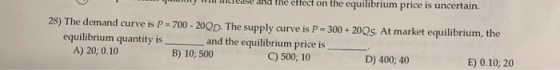 y a na the eflect on the equilibrium PHU IS Unce . 28) The demand curve is P = 700 - 20QD. The supply curve is P-300 + 200s.