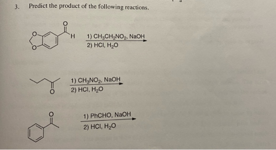 3. Predict the product of the following reactions. 1) CH3CH NO2, NaOH 2) HCI, H,0 1) CH3NO2, NaOH 2) HCI, H,0 1) PhCHO, NaOH