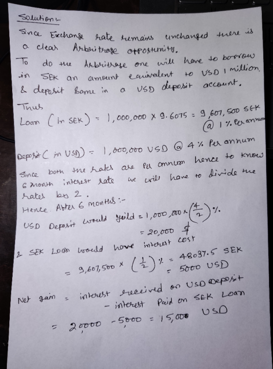 Solution Since Exchanse rate remains unchanged a clear there is Arbritrage opportunity. To do the Arbritrase one will have to