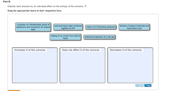 Image for Part B Classify each process by its individual effect on the entropy of the universe, S. Drag the appropriate