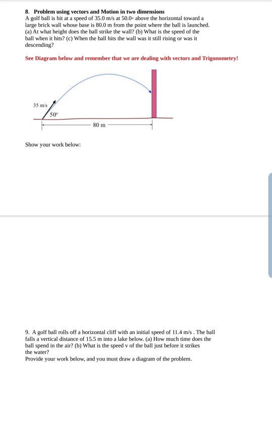 8. Problem using vectors and Motion in two dimensions A golf ball is hit at a speed of 35.0 m/s at 50.0 above the horizontal