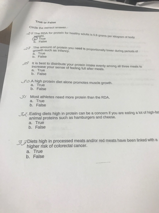 True or False Circle the correct answer.. PDA for protein for healthy adults is 0.8 grams per gram of body weight. a True b.
