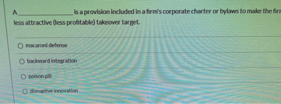 А is a provision included in a firms corporate charter or bylaws to make the firr less attractive (less profitable) takeover