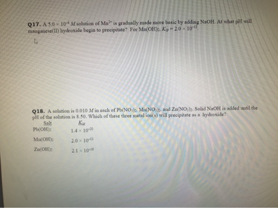 Q17. A 5.0 x 10-M solution of Mn is gradually made more basic by adding NaOH. At what pH will manganese(II) hydroxide begin t