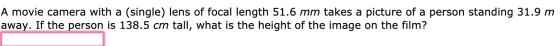 A movie camera with a (single) lens of focal length 51.6 mm takes a picture of a person standing 31.9 m away. If the person i