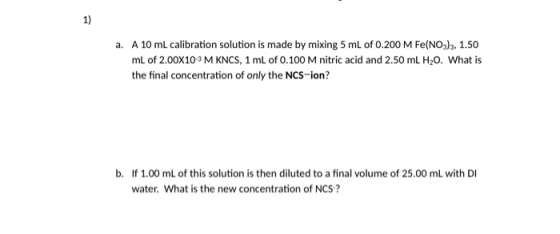 a. A 10 ml calibration solution is made by mixing 5 mL of 0.200 M Fe(NO3)3, 1.50 mL of 2.00X10-3 M KNCS, 1 mL of 0.100 M nitr