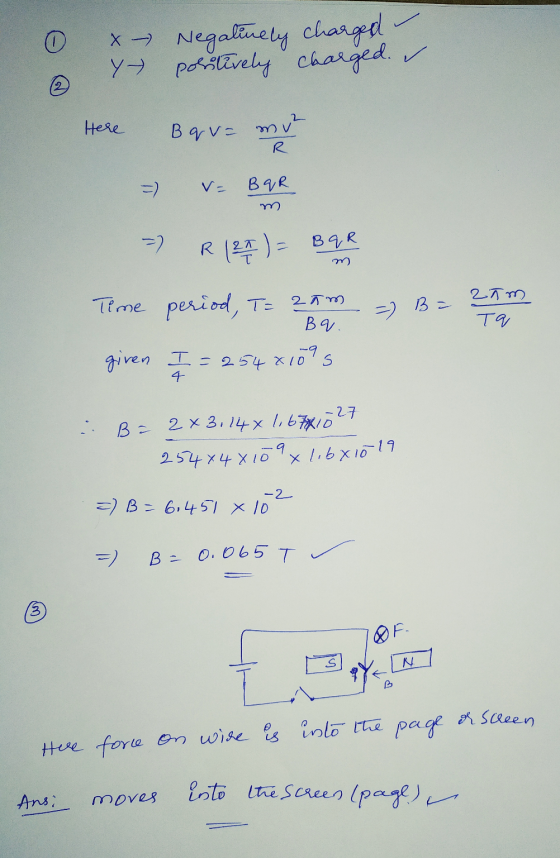 0 x- Negatinely charged Y positively charged.. ſ Here Ba v= my² R =) V= BOR m -2 R ( 24 ) = Bar m 2 m Time period, T= = Bi 2