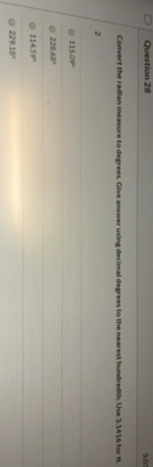 Question 28 Convert the radian measure to degrees. Give answer using decimal degrees to the nearest hundredth. Use 3.1416 for
