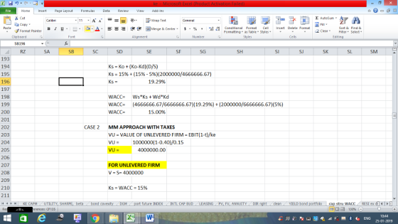 Home nert Page Layout Formulas Data Review View dd-Ins s Cut ta copy. Σ AutoSum ー E ゴWrap Text ,_a. ars-函Merge & Center, $, % , 弼,8 C Paste B 1 u. Conditional Format CeInsert Delete Format Formatting as Table Styles2 Clear Sort &Find & Format Painter Clipboard SB196 RZ Font Alignment Number Styles Cells Edting SA SB SC SD SE SF SG SH SI SJ SK SL SM 193 194 195 196 197 198 199 200 201 202 203 204 205 206 207 208 209 210 211 4 H KE CAPM UTILITY, SH Ks Ko(Ko-Kd) (D/s) Ks-15% + (15%-5%)(2000000/4666666.67) 19.29% (4666666.67/6666666.67)(19.29%) + (2000000/6666666.67)(5%) WACC- WACC- 15.00% CASE 2 MMAPPROACH WITH TAXES VU VALUE OF UNLEVERED FIRM EBIT(1-t)/ke VU= 1000000(1-0.40/0.15 4000000.00 FOR UNLEVERED FIRM V = S= 4000000 Ks-WACC-15% beta bond c future INDEX INTL CAP BUD ING PV, FV, ANNUITY DIR cleanYIELD bond cap stru wACC | 130% RESI ex di㈠ rences: CF135