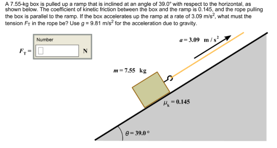 A 7.55-kg box is pulled up a ramp that is inclined at an angle of 39.0° with respect to the horizontal, as shown below. The c