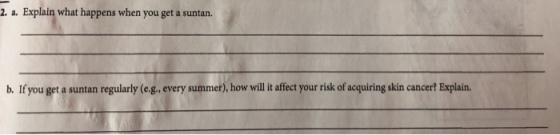 2. a. Explain what happens when you get a suntan. b. If you get a suntan regularly (e-g, every summer), how will it affecet your risk of acquiring skin cancer? Explain.