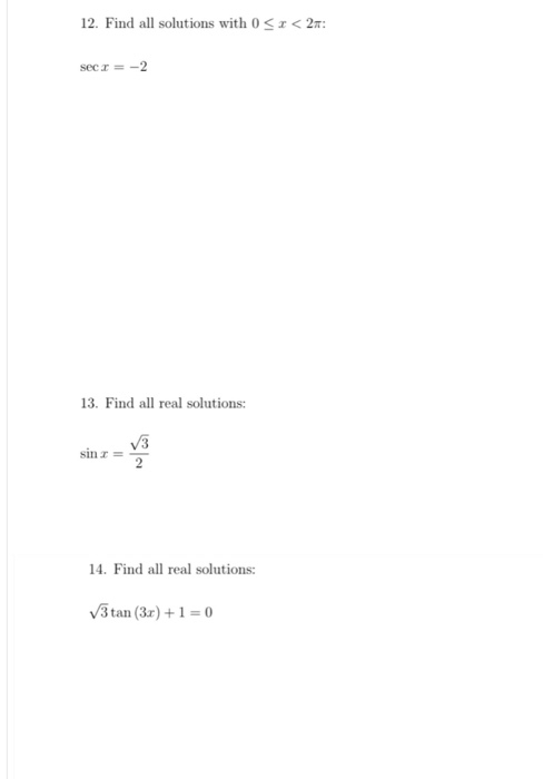 12. Find all solutions with 0 <I<27: sec r = -2 13. Find all real solutions: sin r 2 14. Find all real solutions: 3 tan (3x)