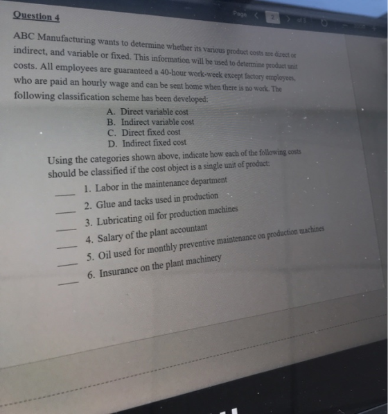 Question 4 ABC Manufacturing wants to determine whether its various product costs are director indirect, and variable or fixe