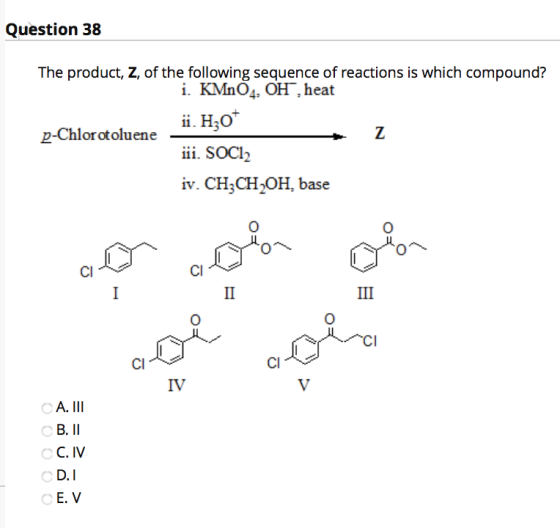 Question 38 The product, Z, of the following sequence of reactions is which compound? i. KMnO4, OH, heat ii. H30 p-Chlorotolu