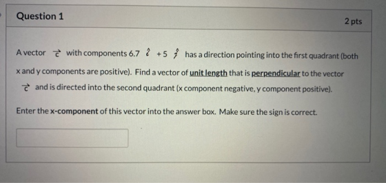 Question 1 2 pts A vector with components 6.7 2 +5 has a direction pointing into the first quadrant (both x and y components