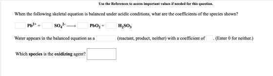 Use the References to access important values if needed for this question. When the following skeletal equation is balanced u