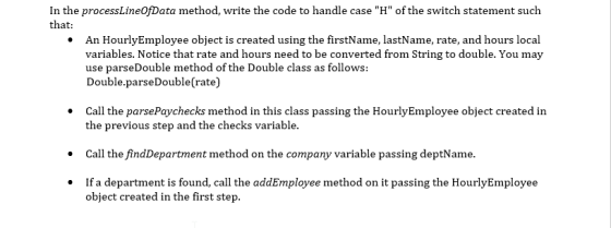 In the processLineOfData method, write the code to handle case H of the switch statement such that: • An HourlyEmployee obj
