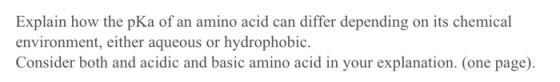 Explain how the pKa of an amino acid can differ depending on its chemical environment, either aqueous or hydrophobic. Conside