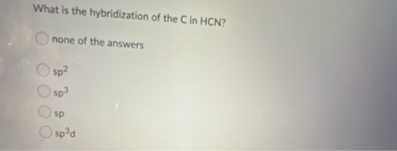 What is the hybridization of the C in HCN? none of the answers sp2 sp3 sp spd