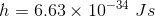 h = 6.63 x 10-34 Js