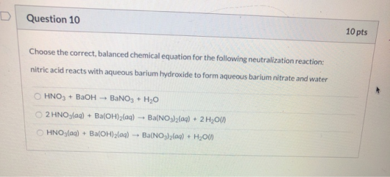 Question 10 10 pts Choose the correct, balanced chemical equation for the following neutralization reaction: nitric acid reac