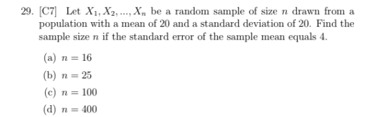 29. [C7] Let X1, X2, ..., Xn be a random sample of size n drawn from a population with a mean of 20 and a standard deviation