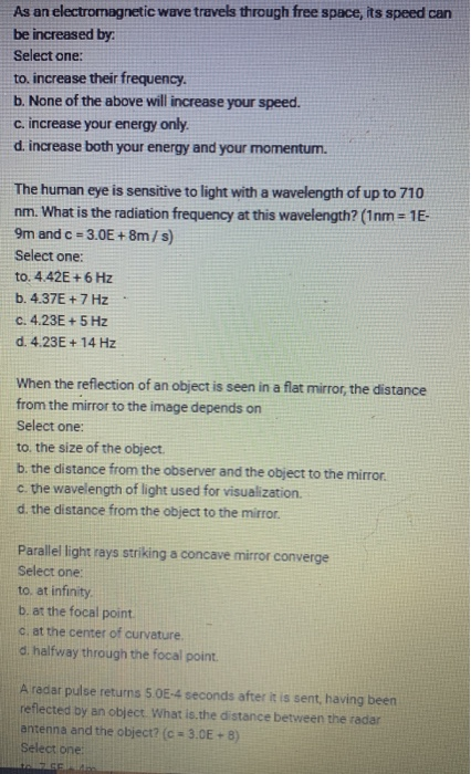As an electromagnetic wave travels through free space, its speed can be increased by: Select one: to increase their frequency
