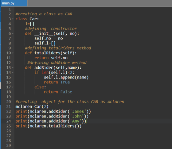 12 main.py 1 2 #creating a class as CAR 3. class Car: 4 1=[] 5 #defining constructor 6 def _init__(self, no): 7 self.no = no