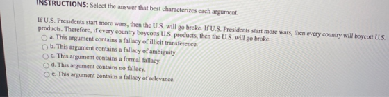 TRUCTIONS: Select the answer that best characterizes cach argument. If U.S. Presidents start more wars, then the U.S. will go