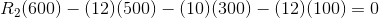 R_{2} (600) - (12) (500) - (10) (300) - (12) (100) = 0