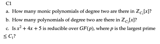 C1 a. How many monic polynomials of degree two are there in Zc[x]? b. How many polynomials of degree two are there in Zc-[x]?
