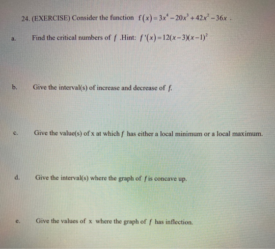 24. (EXERCISE) Consider the function f(x) = 3x – 20x + 42x² – 36x . a. Find the critical numbers of f Hint: f(x)=12(x-3)(x