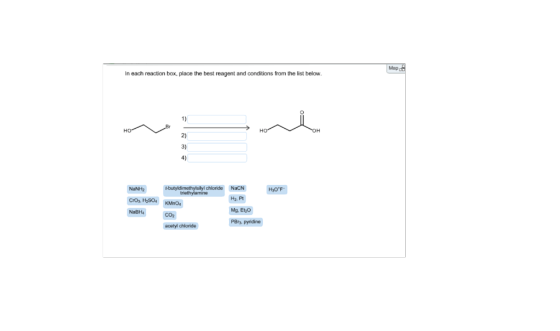 Map In each reaction box, place the best reagent and conditions from the list below. 1) HO 2) 3) 4) -butyldimethylsilyl chlor
