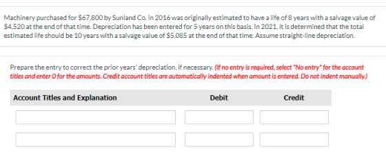 Machinery purchased for $67,800 by Sunland Co. in 2016 was originally estimated to have a life of 8 years with a salvage valu