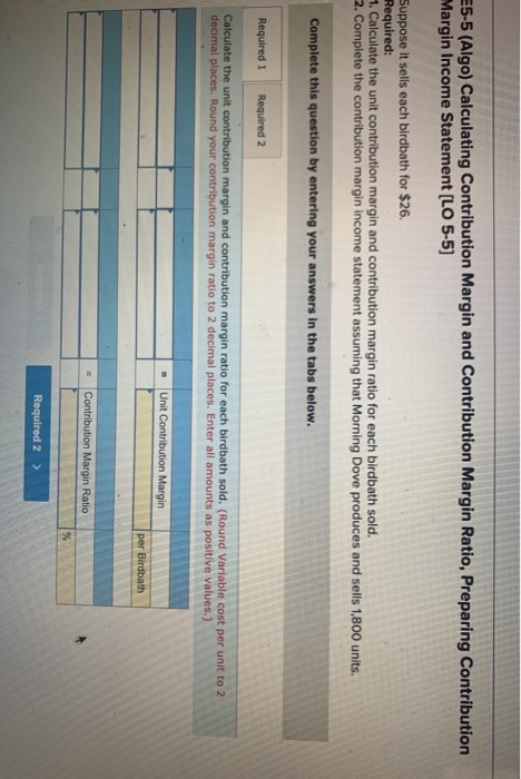 E5-5 (Algo) Calculating Contribution Margin and Contribution Margin Ratio, Preparing Contribution Margin Income Statement [LO