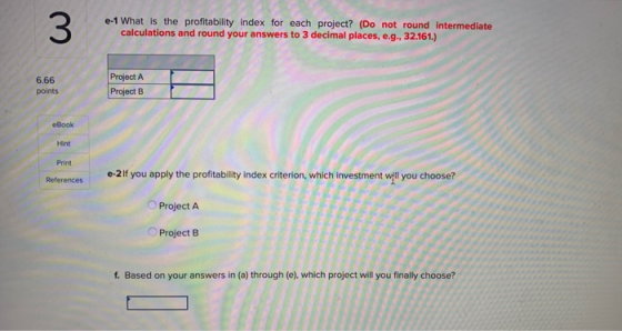 e-1 What is the profitability index for each project? (Do not round Intermediate calculations and round your answers to 3 dec