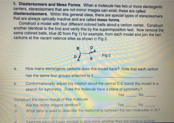 3. Diastereomers and Meso Forms. When a molecule has two or more stereogenic centers, stereoisomers that are not mirror image