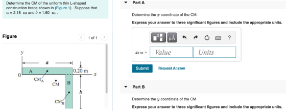 Part A Determine the CM of the uniform thin L-shaped construction brace shown in (Figure 1). Suppose that a = 2.18 m and b =