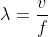 \lambda =\frac{v}{f}