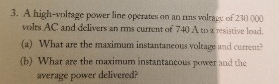 3. A high-voltage power line operates on an rms voltage of 230 000 volts AC and delivers an rms current of 740 A to a resisti