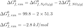 \Delta G^0_{f, \: rxn} = \Delta G^0_{f, \: N_2O_4(g)} - 2\Delta G^0_{f, \: NO_2(g)} \\ \:\\ \: \Delta G^0_{f, \: rxn} = 99.8 - 2 \times 51.3 \\ \:\\ \: \Delta G^0_{f, \: rxn} = -2.8 \: kJ/mol