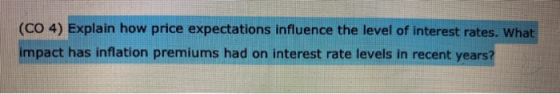(CO 4) Explain how price expectations influence the level of interest rates. What impact has inflation premiums had on intere