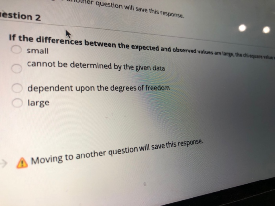 question will save this response. sestion 2 If the differences between the expected and observed values are large, the chi-sq