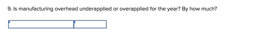 9. Is manufacturing overhead underapplied or overapplied for the year? By how much?