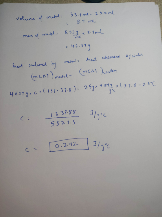 volume of meld: 33.1me - 25.ome - 8.7 me mans of mubl: 5.339 x 8.7 ml = 46.319 heat reland by metala heat absorbed by water (