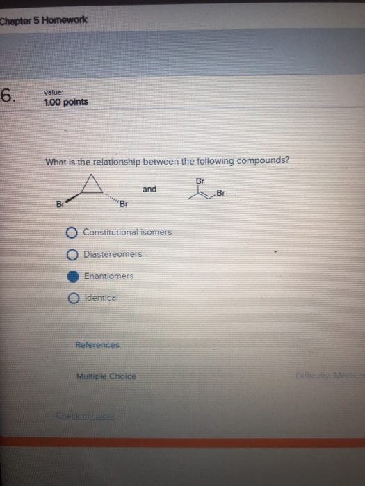 Chapter 5 Homework 6. value: 1.00 points What is the relationship between the following compounds? and and Br Constitutional