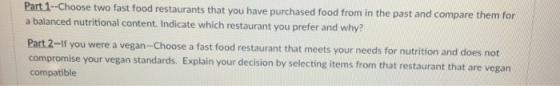 Part 1-Choose two fast food restaurants that you have purchased food from in the past and compare them for a balanced nutriti
